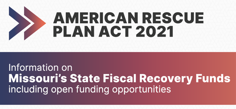 American Rescue Plan ACT (ARPA) 2021 - Information on Missouri's State Fiscal Recovery Funds including open funding opportunities