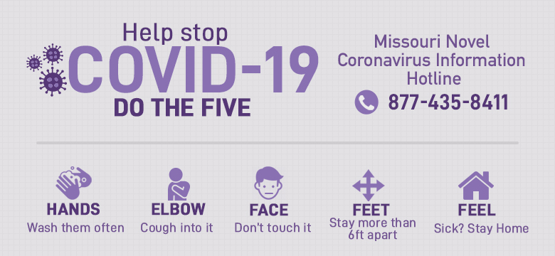 COVID-19, do the five. 1.Wash hands often 2. Cough into elbow 3. Don’t touch face 4. Stay 6 ft. apart 5. Sick? Stay home. 877-435-8411