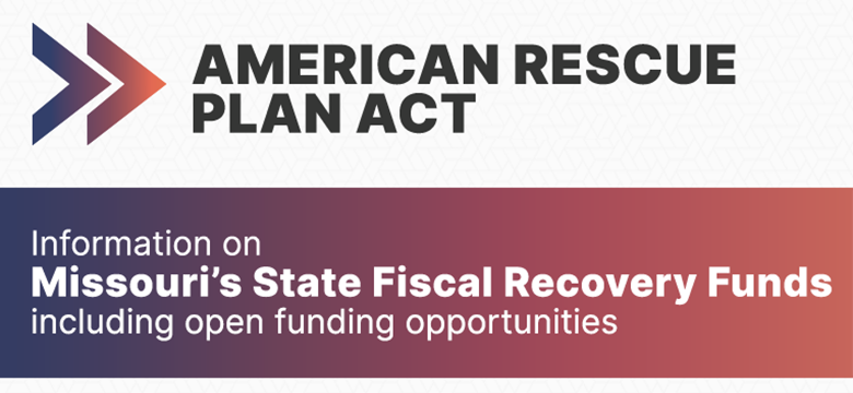 American Rescue Plan ACT (ARPA) - Information on Missouri's State Fiscal Recovery Funds including open funding opportunities